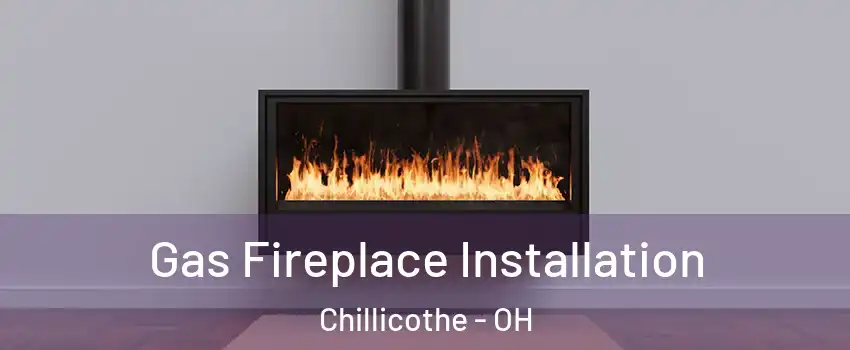  Gas Fireplace Installation Chillicothe - OH