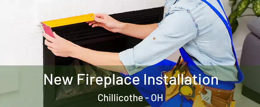  New Fireplace Installation Chillicothe - OH