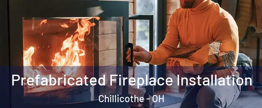  Prefabricated Fireplace Installation Chillicothe - OH