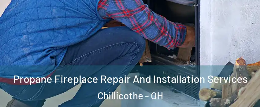  Propane Fireplace Repair And Installation Services Chillicothe - OH