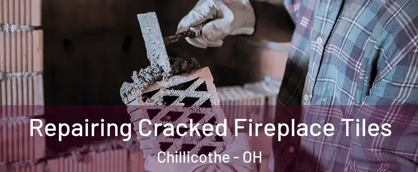  Repairing Cracked Fireplace Tiles Chillicothe - OH