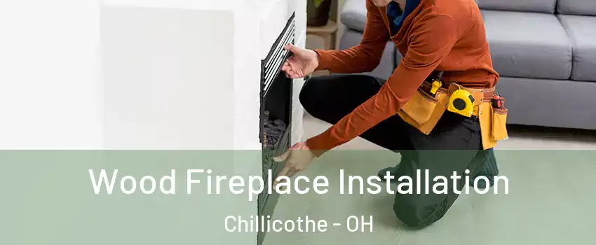  Wood Fireplace Installation Chillicothe - OH