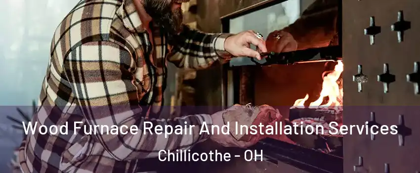  Wood Furnace Repair And Installation Services Chillicothe - OH